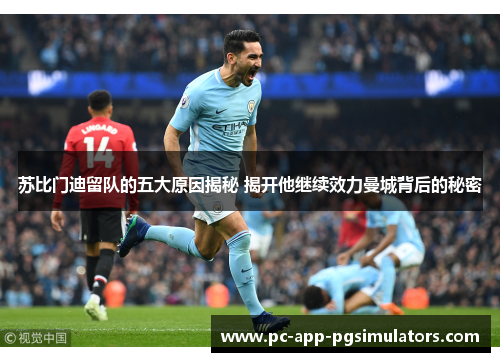 苏比门迪留队的五大原因揭秘 揭开他继续效力曼城背后的秘密 苏比门迪留队的五大原因揭秘 揭开他继续效力曼城背后的秘密
