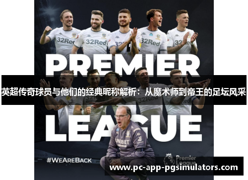英超传奇球员与他们的经典昵称解析:从魔术师到帝王的足坛风采 英超传奇球员与他们的经典昵称解析:从魔术师到帝王的足坛风采