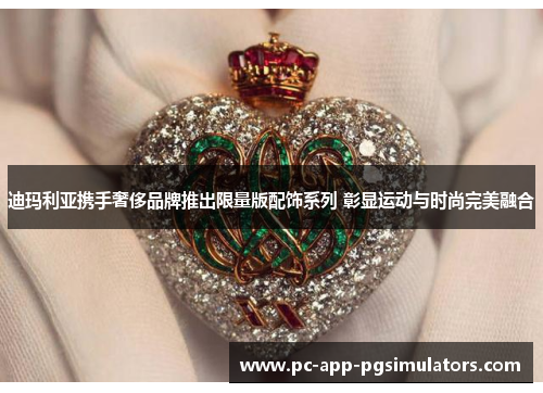 迪玛利亚携手奢侈品牌推出限量版配饰系列 彰显运动与时尚完美融合 迪玛利亚携手奢侈品牌推出限量版配饰系列 彰显运动与时尚完美融合