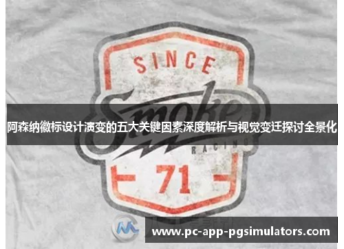 阿森纳徽标设计演变的五大关键因素深度解析与视觉变迁探讨全景化