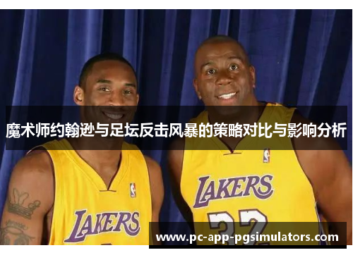 魔术师约翰逊与足坛反击风暴的策略对比与影响分析 魔术师约翰逊与足坛反击风暴的策略对比与影响分析