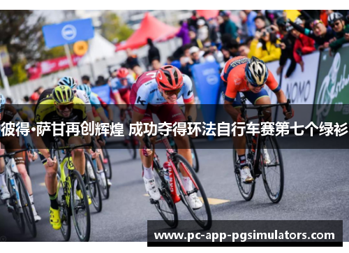 彼得·萨甘再创辉煌 成功夺得环法自行车赛第七个绿衫 彼得·萨甘再创辉煌 成功夺得环法自行车赛第七个绿衫