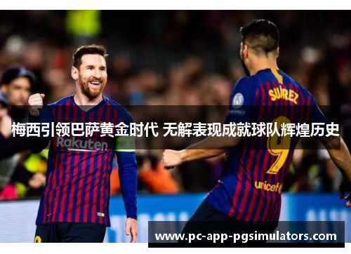 梅西引领巴萨黄金时代 无解表现成就球队辉煌历史