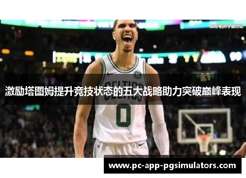 激励塔图姆提升竞技状态的五大战略助力突破巅峰表现