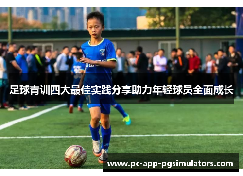 足球青训四大最佳实践分享助力年轻球员全面成长