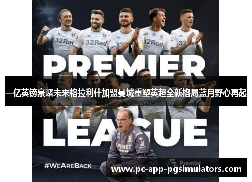 一亿英镑豪赌未来格拉利什加盟曼城重塑英超全新格局蓝月野心再起