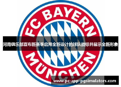 河南俱乐部宣布新赛季启用全新设计的球队徽标并展示全新形象